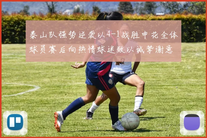 泰山队强势逆袭以4-1战胜申花全体球员赛后向热情球迷致以诚挚谢意